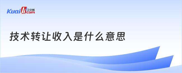 技術轉(zhuǎn)讓收入的含義與解析